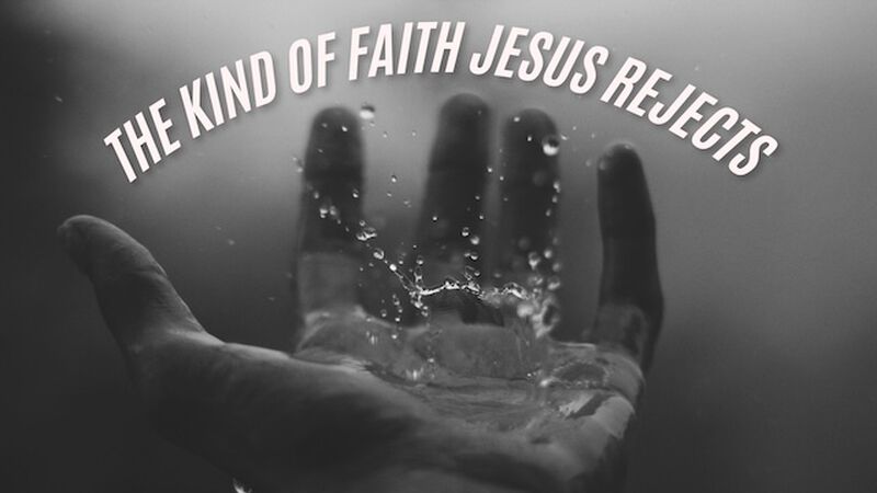 The Kind of Faith Jesus Rejects